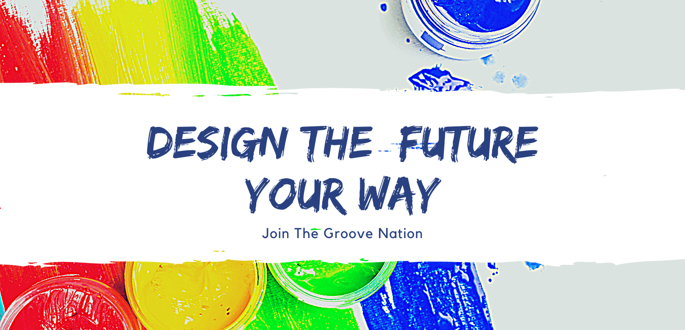 Join the Groove Nation - Design the Future your way